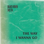 Black River Delta - The Way I Wanna Go