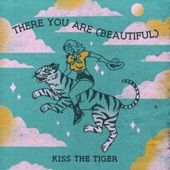Kiss the Tiger - There You Are (Beautiful)