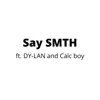 Say SMTH (feat. Calc boy & DY-LAN) - Single album lyrics, reviews, download