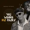 You Wanna Die There - Single album lyrics, reviews, download