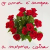 O Amor é sempre a mesma coisa