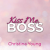 Kiss Me BOSS – Du bist mein, Kleine! (Boss Billionaire Romance 4) - Christina Young