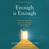 Enough Is Enough: A Step-by-Step Plan to Leave an Abusive Relationship with God's Help - David E. Clarke, PhD, William G. Clarke, M.A. &amp; Arlene Pellicane Cover Art