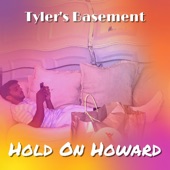 Hold on Howard - Tyler's Basement