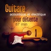 Guitare acoustique et électrique pour détente 87 min - Belle musique intrumentale pour la relaxation, écoute facile artwork