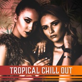 Tropical Chill Out – Good Vibes, Sunny Ibiza, Pool Party, Cocktail Bar, Bora Bora Evening, Holiday Hits artwork