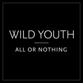 Wild Youth - All or Nothing