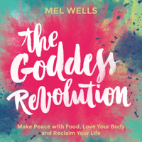 The Goddess Revolution: Make Peace with Food, Love Your Body and Reclaim Your Life (Unabridged)