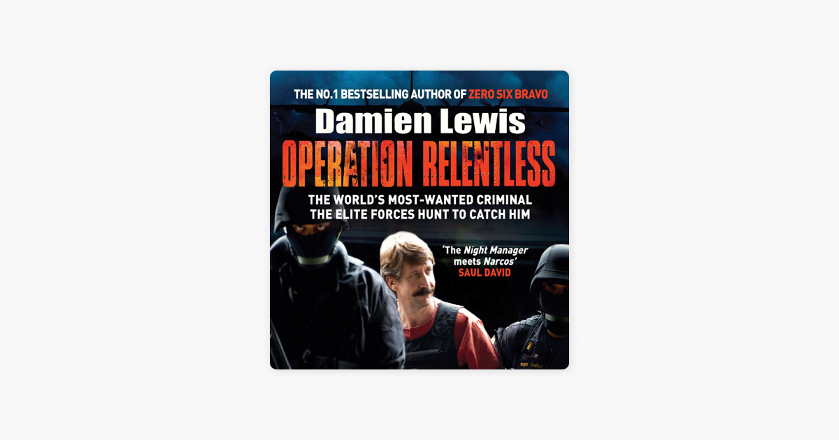 Operation Relentless The Hunt For The Richest Deadliest Criminal