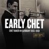 Early Chet: Chet Baker In Germany 1955-1959 (Lost Tapes)