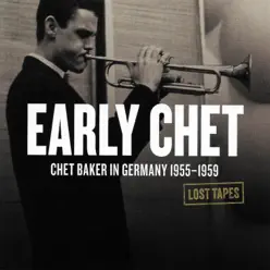 Early Chet: Chet Baker In Germany 1955-1959 (Lost Tapes) - Chet Baker