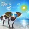 Live Where You Vacay - Single album lyrics, reviews, download