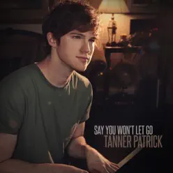 Say You Won't Let Go - Single - Tanner Patrick Say You Won't Let Go - Single - Tanner Patrick