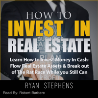 Ryan Stephens - How to Invest in Real Estate: Learn How to Invest Money in Cash-Flow Real Estate Assets & Break Out of the Rat Race While You Still Can! (Unabridged) artwork