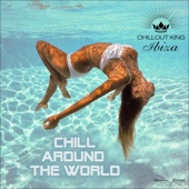 Chillout King Ibiza - Chill Around the World (Best Chillout & Chillhouse Music) artwork
