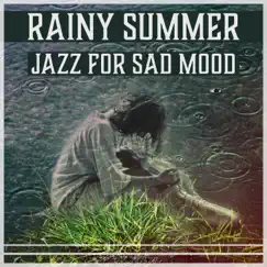 Rainy Summer – Jazz for Sad Mood: Melancholy Session, Piano of Sorrow, Easy Listening, Background Music for Reflections, Sensitive Emotions by Sad Music Zone album reviews, ratings, credits