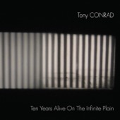 Tony Conrad - Ten Years Alive On the Infinite Plain