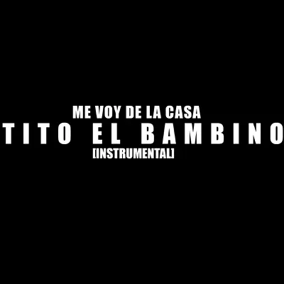 Me Voy De La Casa (Instrumental) - Single - Tito El Bambino