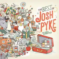 The Best of Josh Pyke, B-Sides & Rarities - Josh Pyke