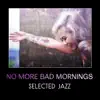 No More Bad Mornings – Selected Jazz Music Full of Energy & Happiness, Start Perfect Day with Awakening Jazz album lyrics, reviews, download