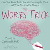 The Worry Trick: How Your Brain Tricks You into Expecting the Worst and What You Can Do About It - David A Carbonell, PhD Cover Art