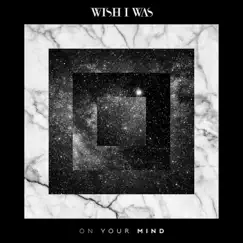 On Your Mind by Wish I Was album reviews, ratings, credits