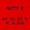 Why You Got To Be So Rude - Single album lyrics, reviews, download