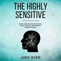 Judy Dyer - The Highly Sensitive: How to Stop Emotional Overload, Relieve Anxiety, and Eliminate Negative Energy (Unabridged) artwork