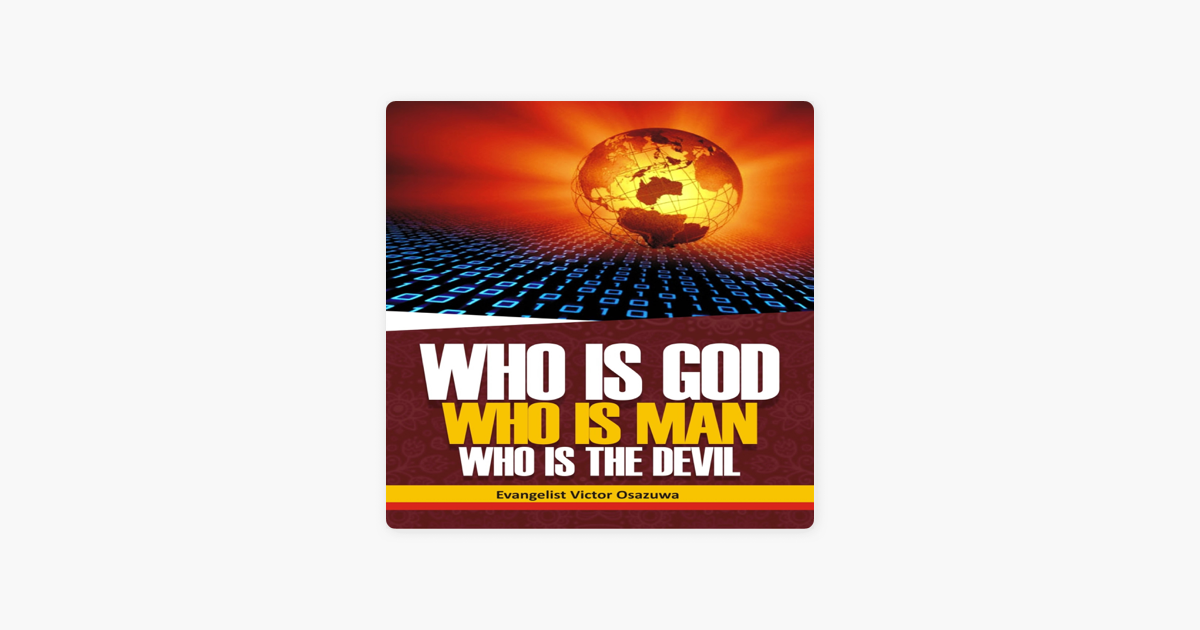 Who Is God, Who Is Man, Who Is the Devil: The Origin of God and His ...