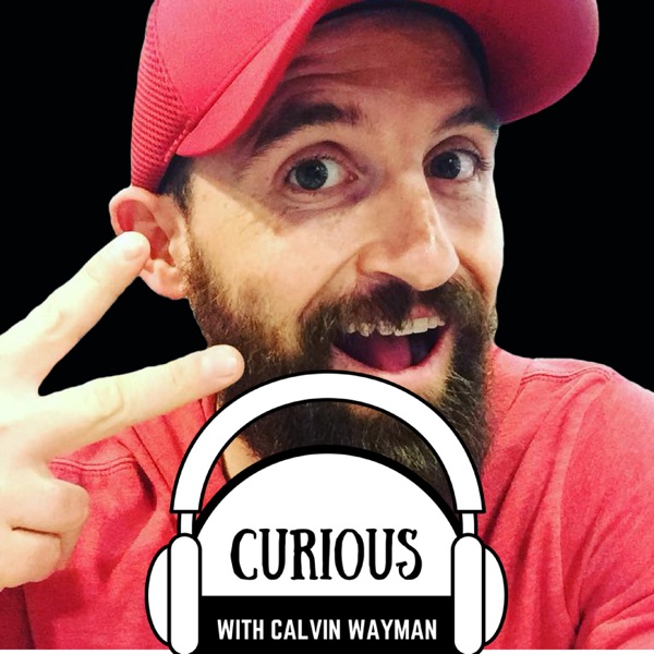 Curious with Calvin Wayman Curious with Calvin Wayman