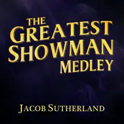 The Greatest Showman Medley: Come Alive / This Is Me / From Now On - Single by Jacob Sutherland album reviews, ratings, credits