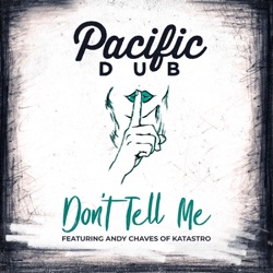 Pacific Dub - Don't Tell Me (feat. Andy Chaves)