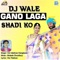 DJ Wala Gano Laga Shadi Ko - Om Vaishnav Dangiawas lyrics