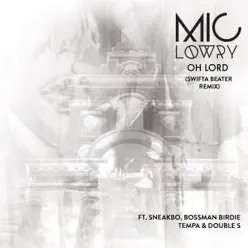 Oh Lord (feat. Sneakbo, Bossman Birdie, Tempa & Double S) [Swifta Beater Remix] - Single - MiC LOWRY