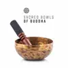 Sacred Bowls of Buddha: Meditation with Vibrations, Sound of Healing, Zen Chants, Inner Tibetan Alchemy album lyrics, reviews, download