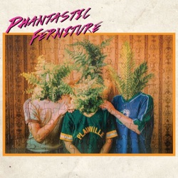 Phantastic Ferniture - Fuckin ‘n’ Rollin