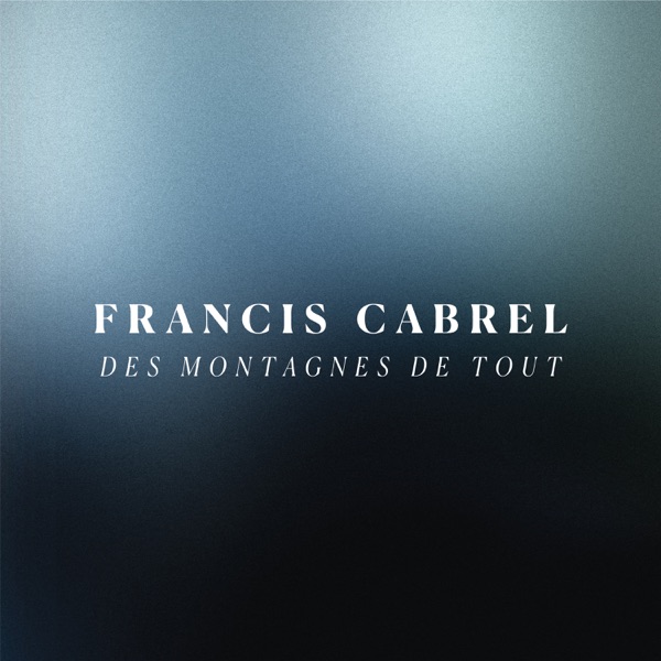 Des montagnes de tout - Single - Francis Cabrel