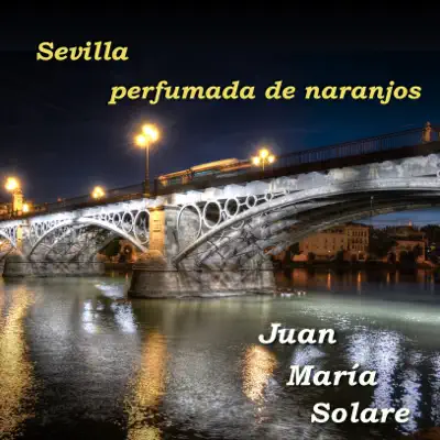 Sevilla Perfumada de Naranjos - Single - Juan María Solare