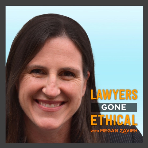 Lawyers Gone Ethical by Megan Zavieh: Ethics Attorney on Apple Podcasts