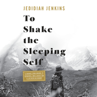 Jedidiah Jenkins - To Shake the Sleeping Self: A Journey from Oregon to Patagonia, and a Quest for a Life with No Regret (Unabridged) artwork