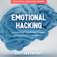 Eric Davenport - Emotional Hacking: Unleashing the Hidden Powers of Emotional Intelligence: How to Achieve More in Your Professional and Personal Life (Unabridged) artwork