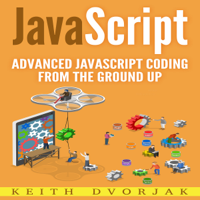 Keith Dvorjak - JavaScript: Advanced JavaScript Coding from the Ground Up: DIY JavaScript, Book 3 (Unabridged) artwork