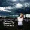 Halfway to Fivepoints (Bonus Track Version) album lyrics, reviews, download