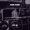Dub Fund Pt. 12