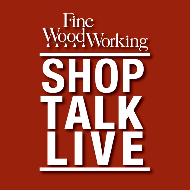 Shop Talk Live - Fine Woodworking by FineWoodworking.com 