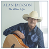 The Older I Get - Alan Jackson