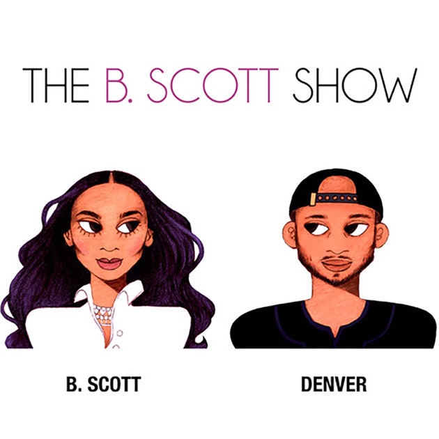 The B. Scott Show By B. Scott And Denver On Apple Podcasts