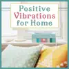 Positive Vibrations for Home – Meditation for Good Energy, Feng Shui, Feel Good Every Day, Mood Elevation, Best Nature Sounds album lyrics, reviews, download