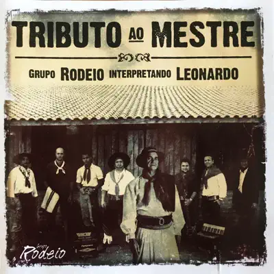 Tributo Ao Mestre: Grupo Rodeio Interpretando Leonardo - Grupo Rodeio Tributo Ao Mestre: Grupo Rodeio Interpretando Leonardo - Grupo Rodeio