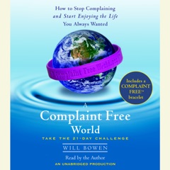 A Complaint Free World: How to Stop Complaining and Start Enjoying the Life You Always Wanted (Unabridged)